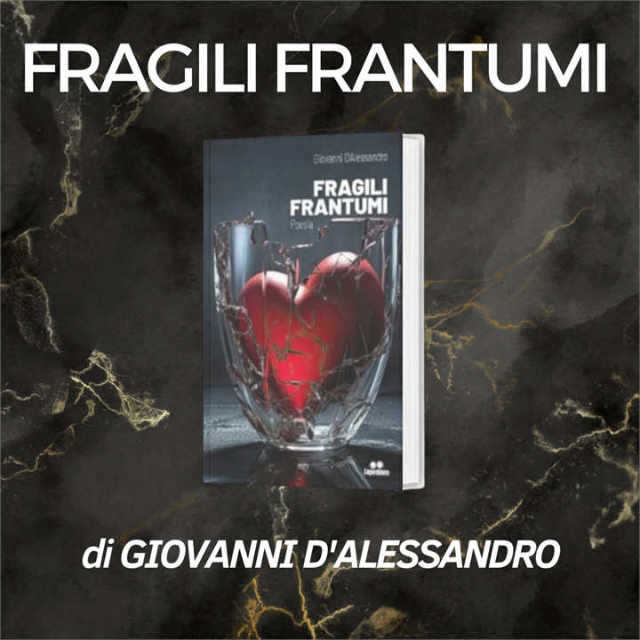 'FRAGILI FRANTUMI' DI GIOVANNI D'ALESSANDRO: TRA FRAMMENTI D'ANIMA E RICOSTRUZIONE